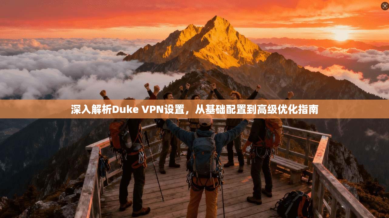 深入解析Duke VPN设置,从基础配置到高级优化指南 深入解析Duke VPN设置,从基础配置到高级优化指南