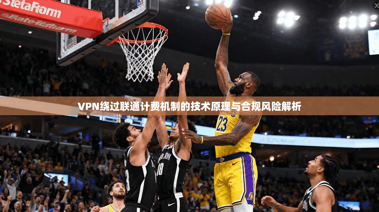 VPN绕过联通计费机制的技术原理与合规风险解析