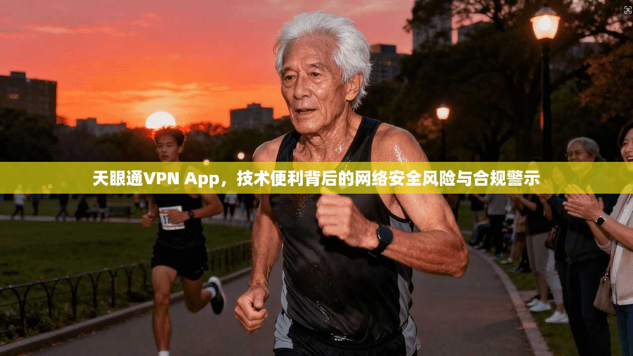 天眼通VPN App,技术便利背后的网络安全风险与合规警示 天眼通VPN App,技术便利背后的网络安全风险与合规警示