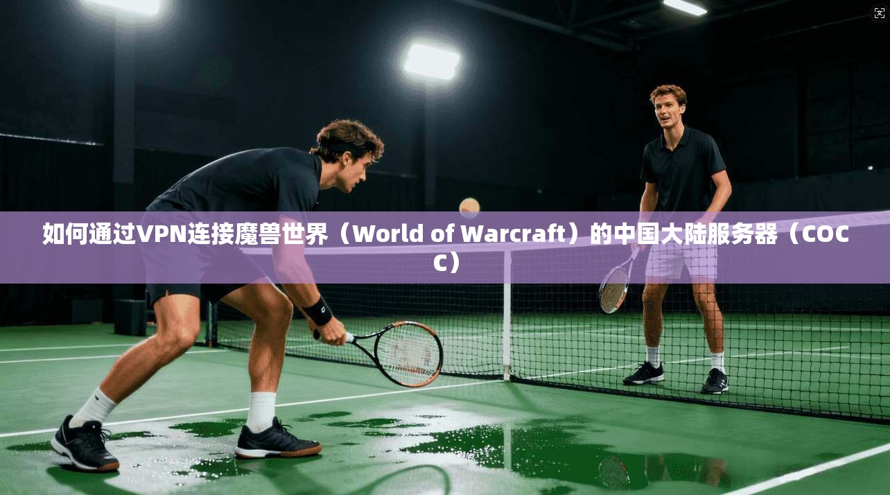 如何通过VPN连接魔兽世界（World of Warcraft）的中国大陆服务器（COCC）