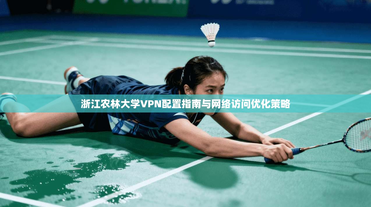 浙江农林大学VPN配置指南与网络访问优化策略