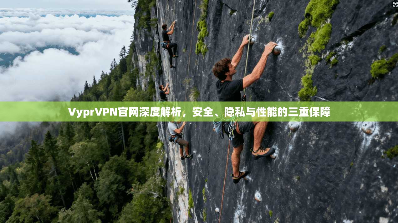 VyprVPN官网深度解析,安全、隐私与性能的三重保障 VyprVPN官网深度解析,安全、隐私与性能的三重保障