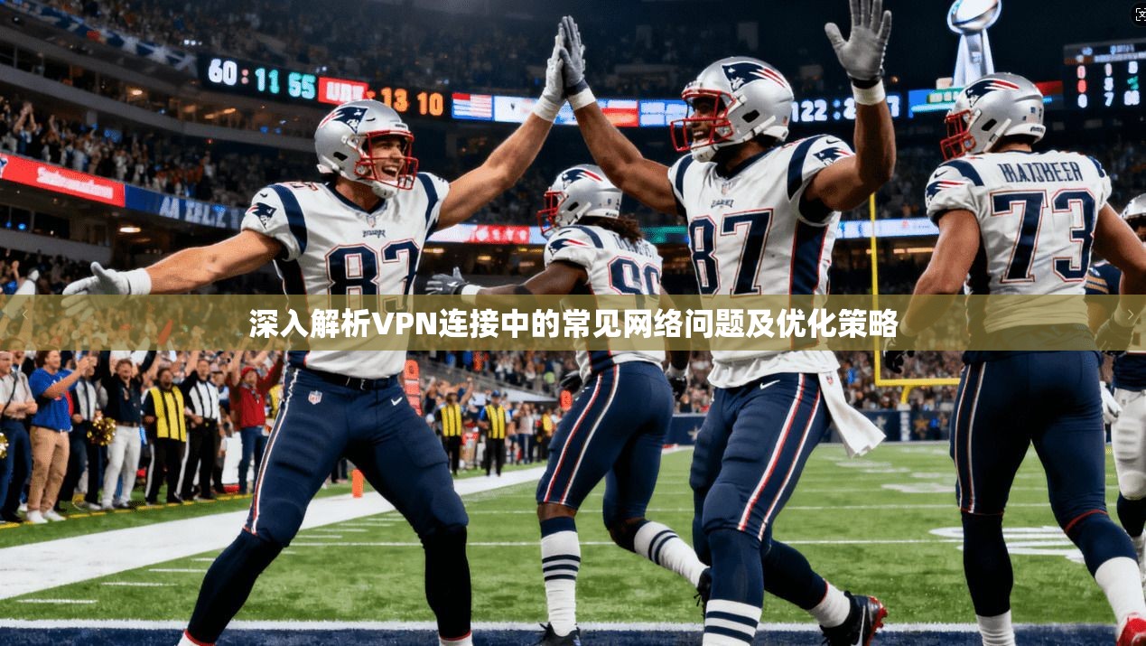 深入解析VPN连接中的常见网络问题及优化策略