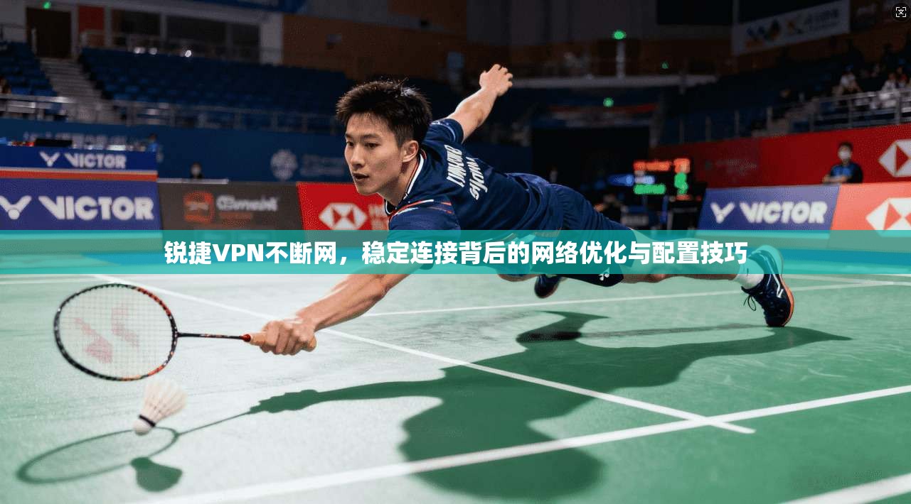 锐捷VPN不断网，稳定连接背后的网络优化与配置技巧
