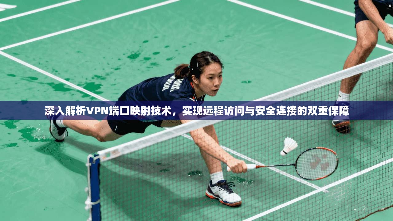 深入解析VPN端口映射技术，实现远程访问与安全连接的双重保障