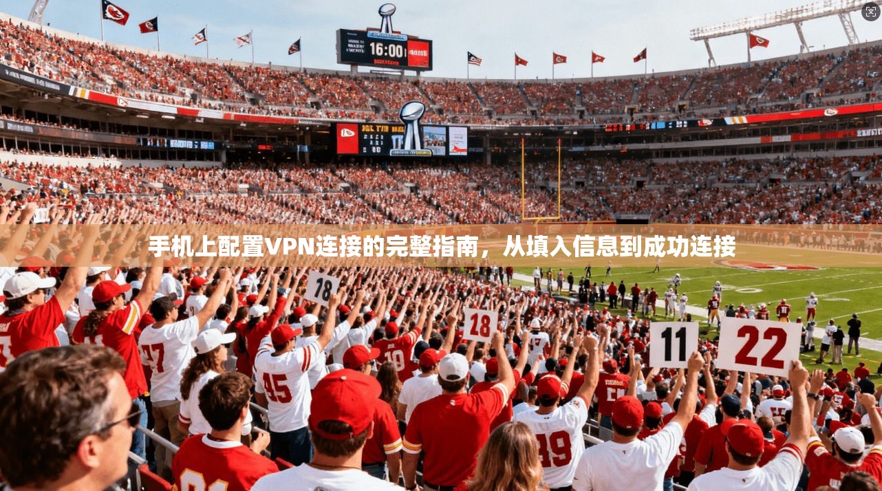 手机上配置VPN连接的完整指南，从填入信息到成功连接