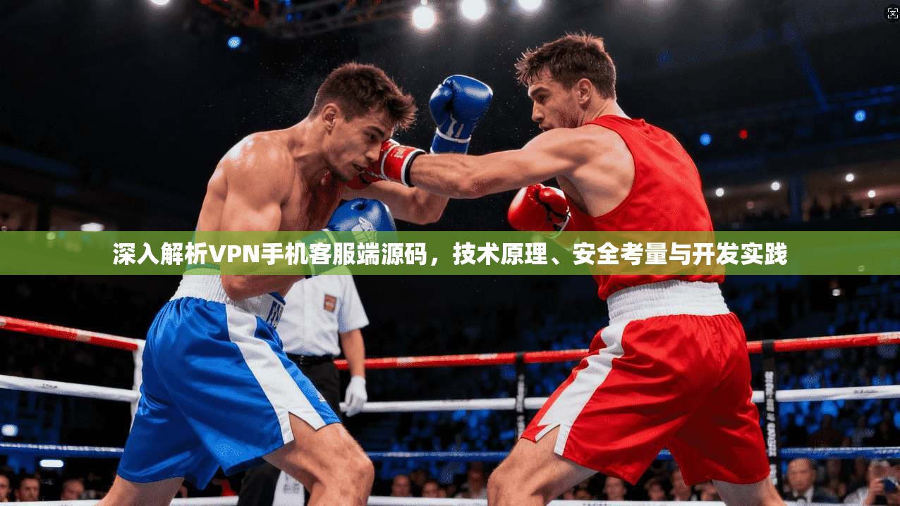 深入解析VPN手机客服端源码，技术原理、安全考量与开发实践