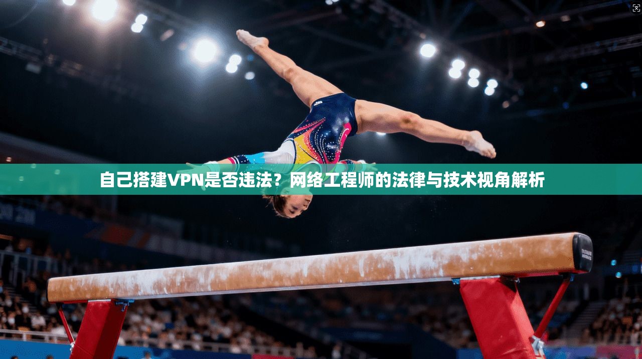 自己搭建VPN是否违法?网络工程师的法律与技术视角解析 自己搭建VPN是否违法?网络工程师的法律与技术视角解析