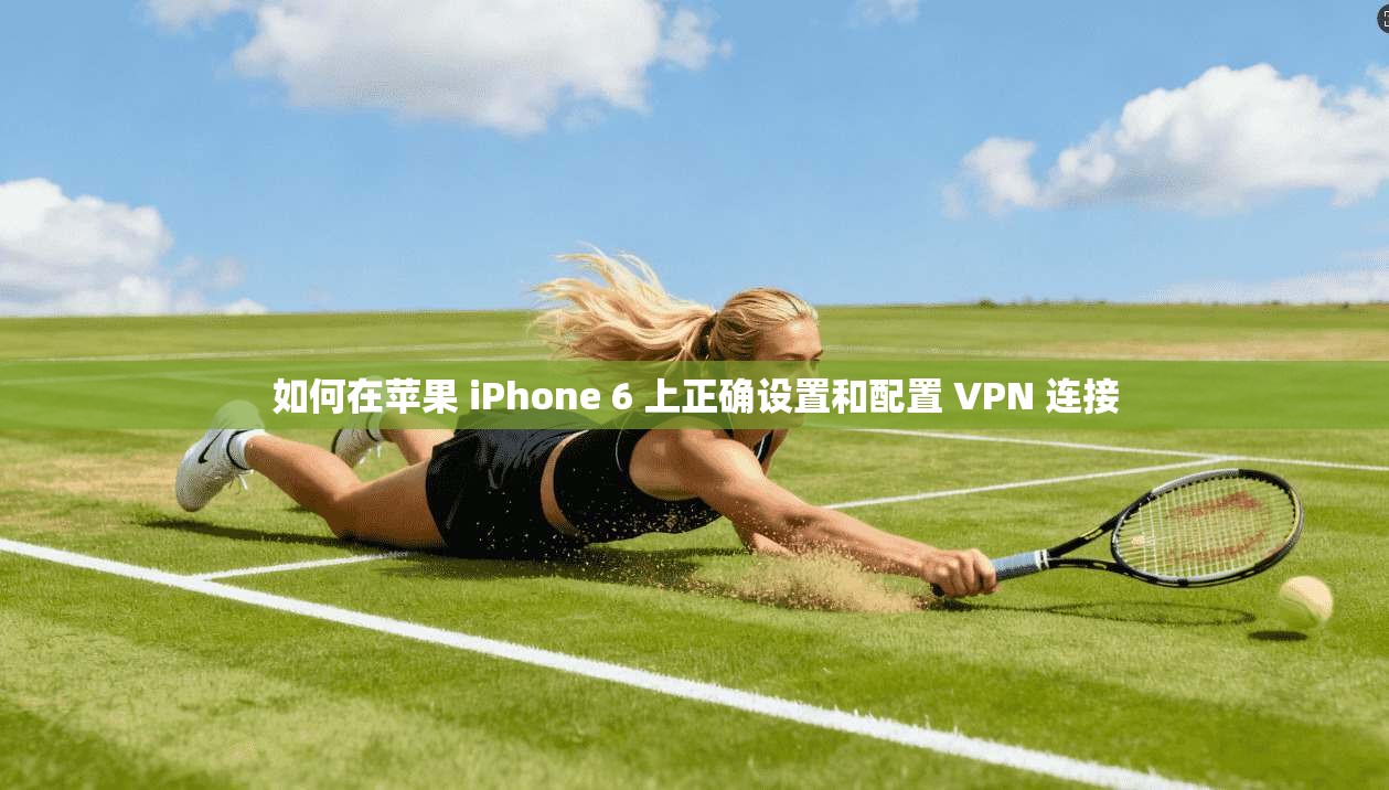 如何在苹果 iPhone 6 上正确设置和配置 VPN 连接