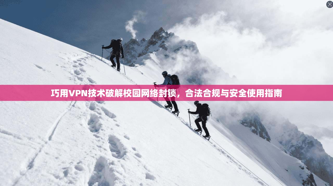 巧用VPN技术破解校园网络封锁，合法合规与安全使用指南