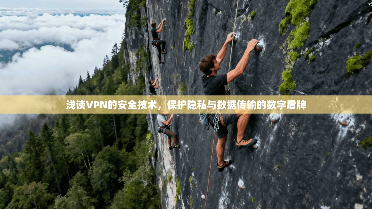 浅谈VPN的安全技术，保护隐私与数据传输的数字盾牌
