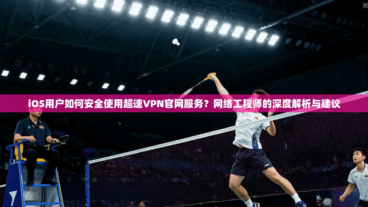 iOS用户如何安全使用超速VPN官网服务?网络工程师的深度解析与建议 iOS用户如何安全使用超速VPN官网服务?网络工程师的深度解析与建议