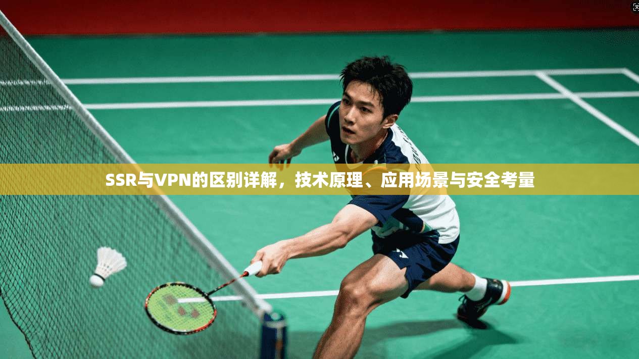 SSR与VPN的区别详解,技术原理、应用场景与安全考量 SSR与VPN的区别详解,技术原理、应用场景与安全考量