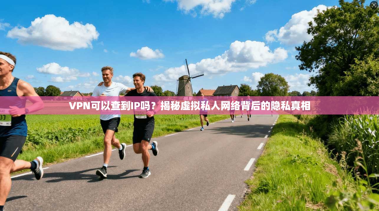 VPN可以查到IP吗？揭秘虚拟私人网络背后的隐私真相