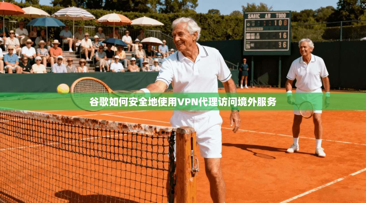 谷歌如何安全地使用VPN代理访问境外服务 谷歌如何安全地使用VPN代理访问境外服务