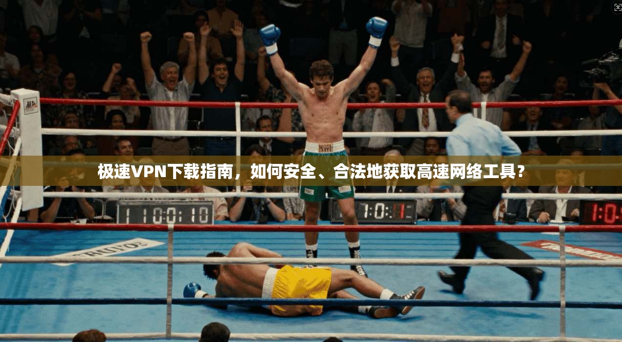 极速VPN下载指南,如何安全、合法地获取高速网络工具? 极速VPN下载指南,如何安全、合法地获取高速网络工具?