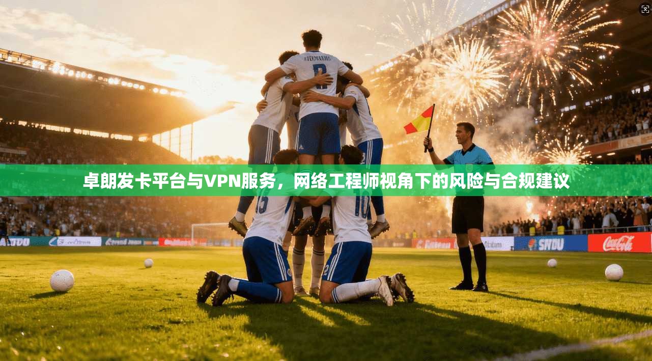 卓朗发卡平台与VPN服务，网络工程师视角下的风险与合规建议