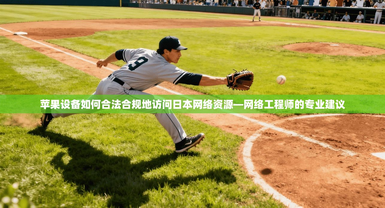 苹果设备如何合法合规地访问日本网络资源—网络工程师的专业建议