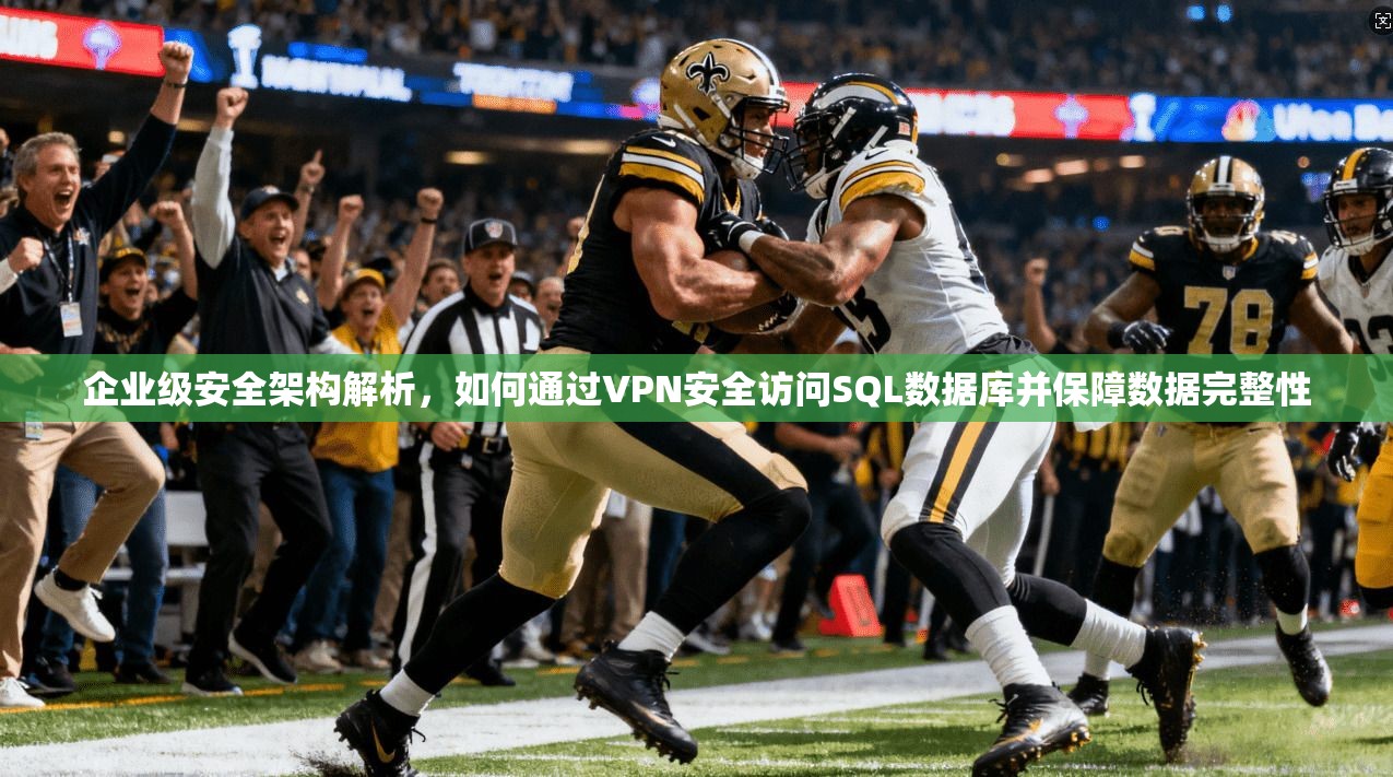 企业级安全架构解析，如何通过VPN安全访问SQL数据库并保障数据完整性