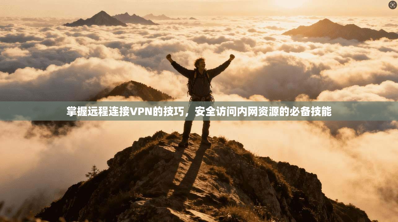 掌握远程连接VPN的技巧，安全访问内网资源的必备技能