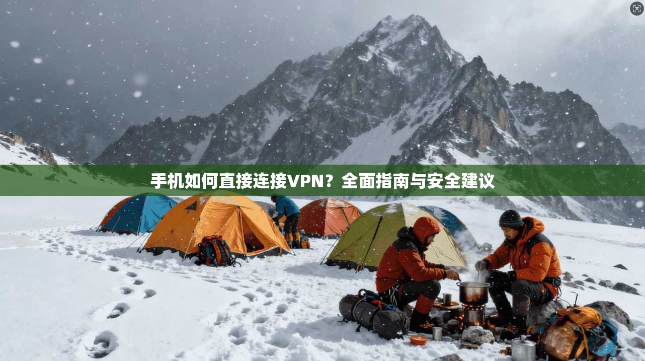 手机如何直接连接VPN？全面指南与安全建议