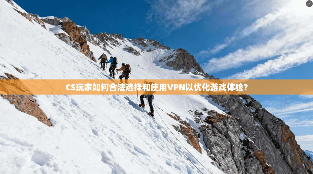 CS玩家如何合法选择和使用VPN以优化游戏体验? CS玩家如何合法选择和使用VPN以优化游戏体验?