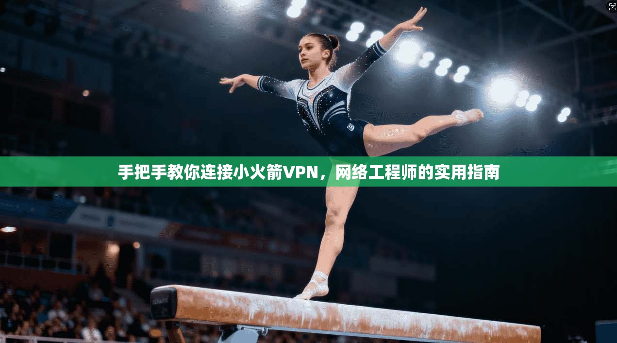 手把手教你连接小火箭VPN,网络工程师的实用指南 手把手教你连接小火箭VPN,网络工程师的实用指南