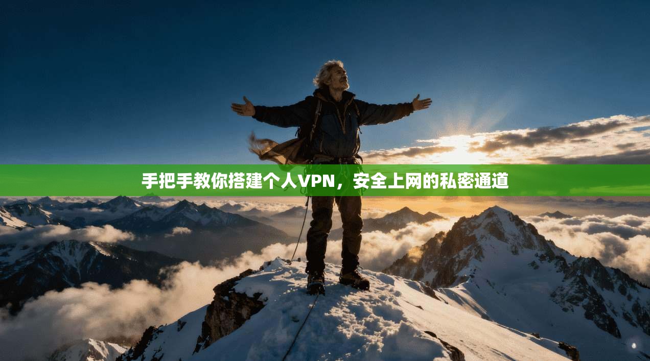 手把手教你搭建个人VPN,安全上网的私密通道 手把手教你搭建个人VPN,安全上网的私密通道