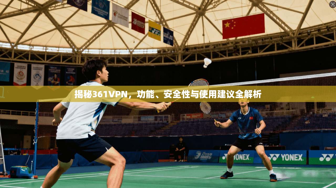 揭秘361VPN，功能、安全性与使用建议全解析
