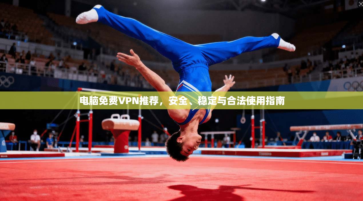 电脑免费VPN推荐,安全、稳定与合法使用指南 电脑免费VPN推荐,安全、稳定与合法使用指南