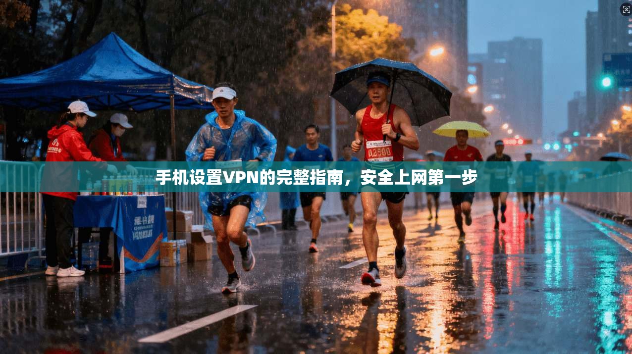 手机设置VPN的完整指南，安全上网第一步