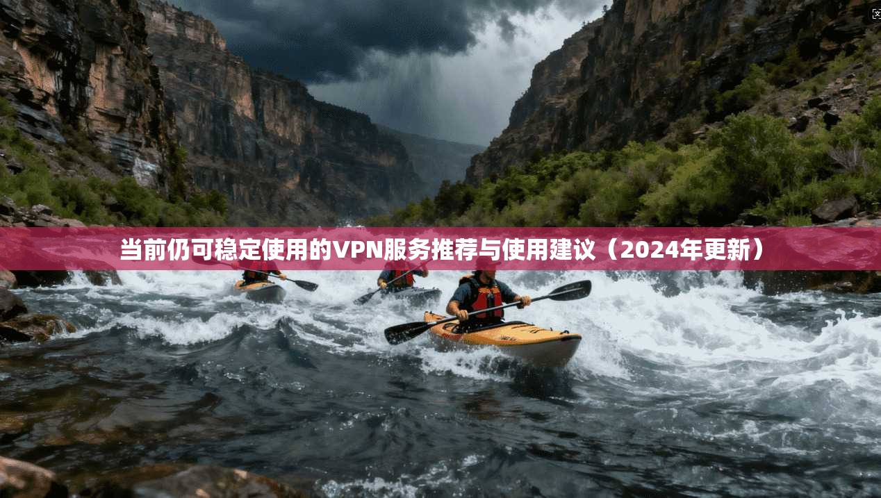当前仍可稳定使用的VPN服务推荐与使用建议(2024年更新) 当前仍可稳定使用的VPN服务推荐与使用建议(2024年更新)