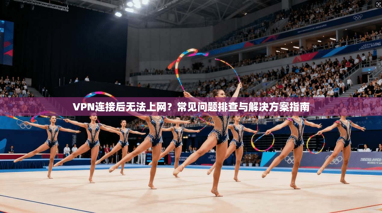 VPN连接后无法上网?常见问题排查与解决方案指南 VPN连接后无法上网?常见问题排查与解决方案指南
