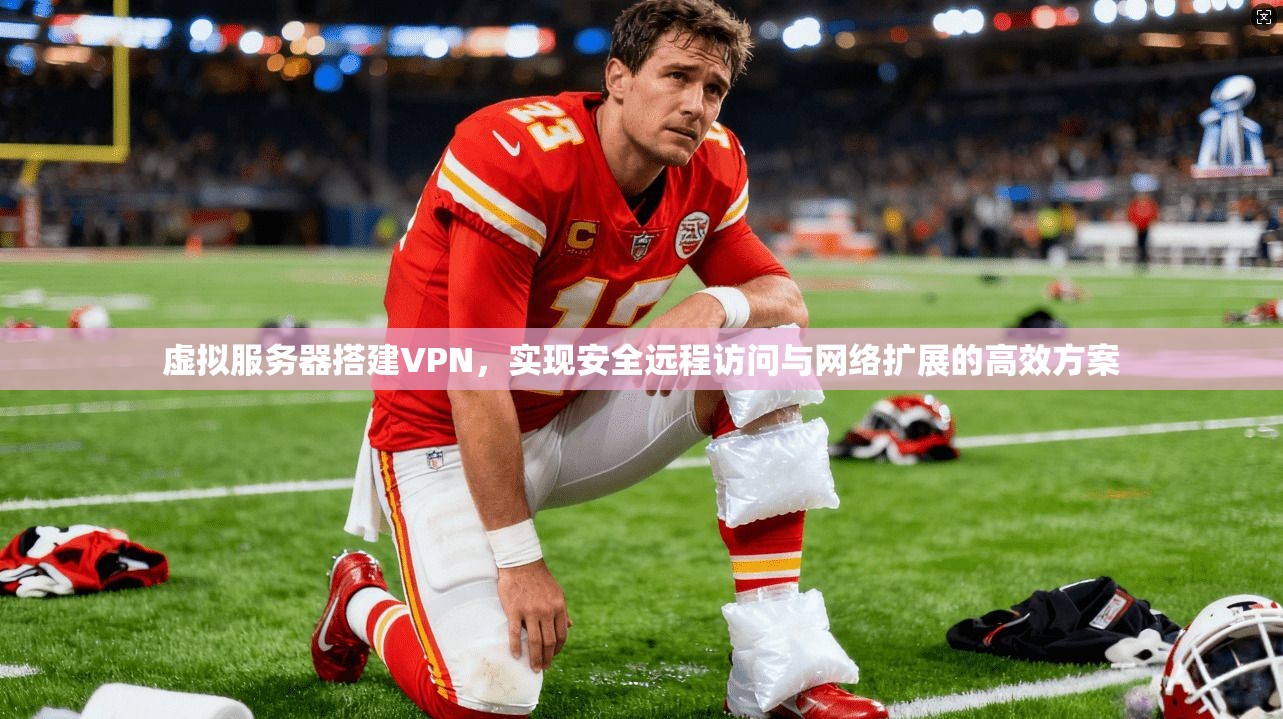 虚拟服务器搭建VPN，实现安全远程访问与网络扩展的高效方案