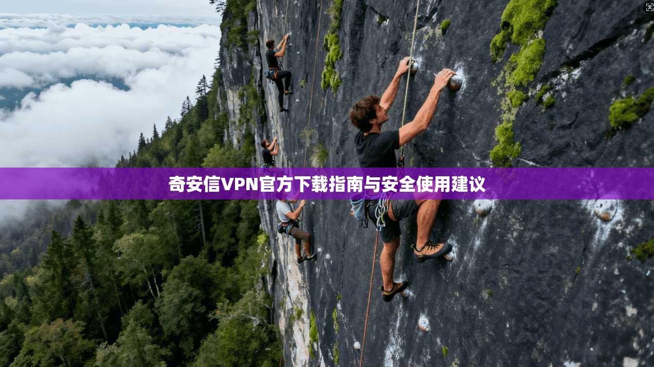 奇安信VPN官方下载指南与安全使用建议