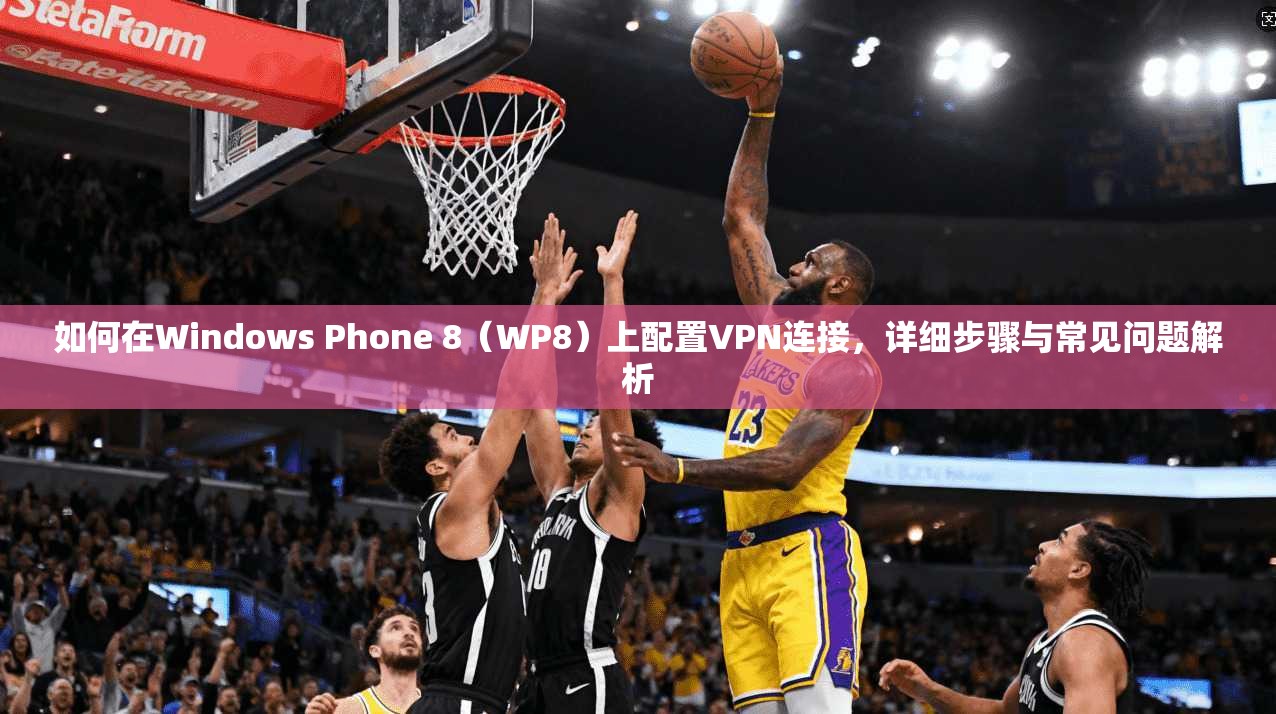 如何在Windows Phone 8(WP8)上配置VPN连接,详细步骤与常见问题解析 如何在Windows Phone 8(WP8)上配置VPN连接,详细步骤与常见问题解析