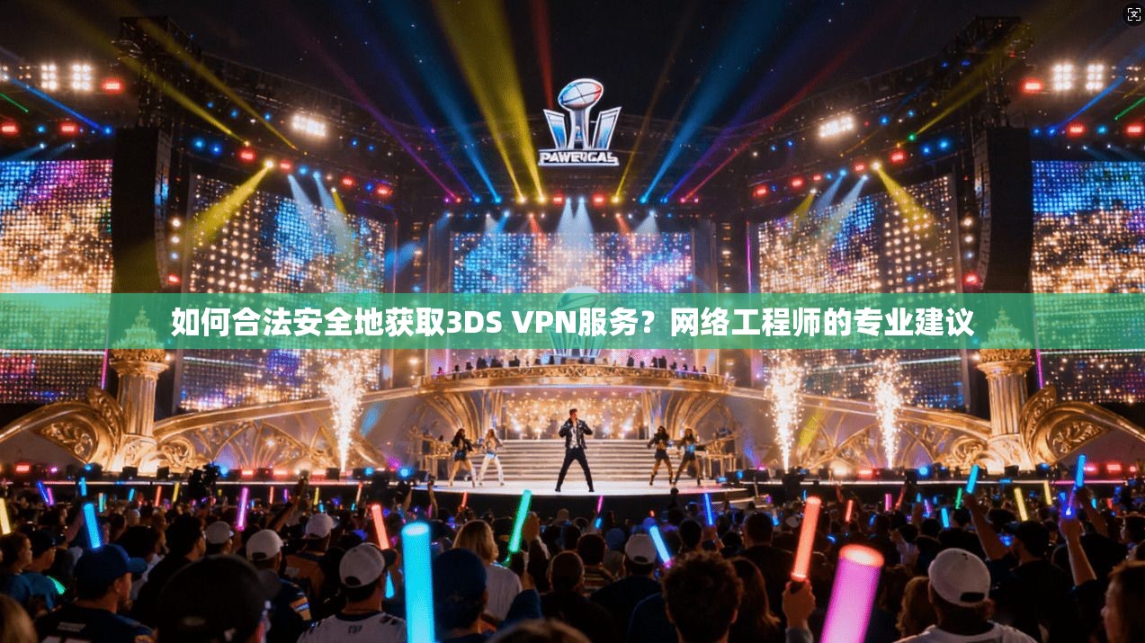 如何合法安全地获取3DS VPN服务?网络工程师的专业建议 如何合法安全地获取3DS VPN服务?网络工程师的专业建议