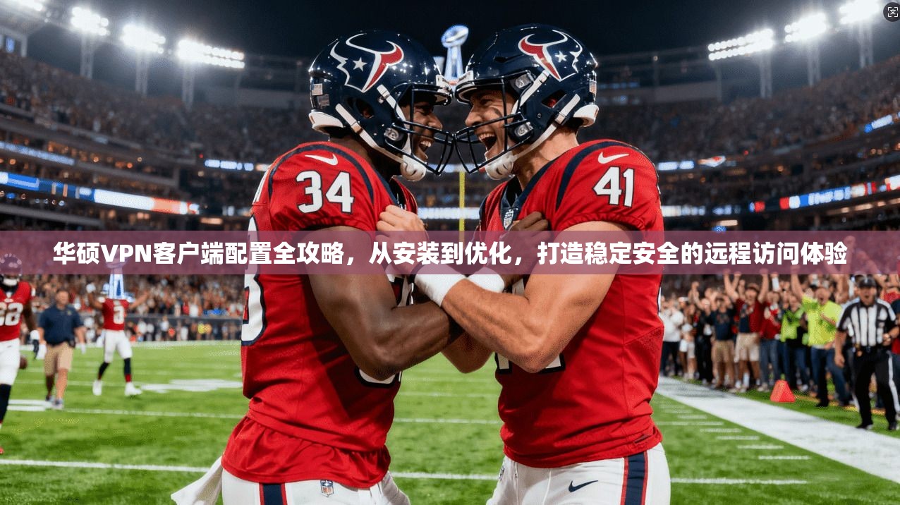 华硕VPN客户端配置全攻略,从安装到优化,打造稳定安全的远程访问体验 华硕VPN客户端配置全攻略,从安装到优化,打造稳定安全的远程访问体验