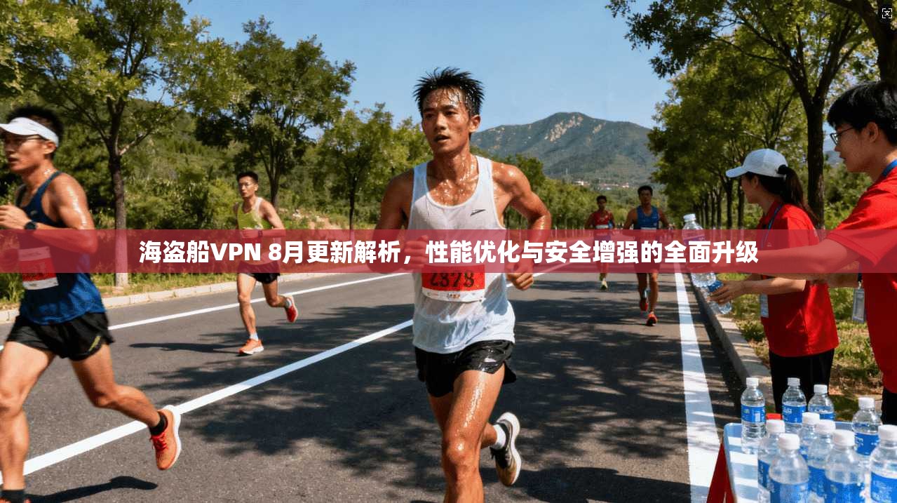 海盗船VPN 8月更新解析,性能优化与安全增强的全面升级 海盗船VPN 8月更新解析,性能优化与安全增强的全面升级