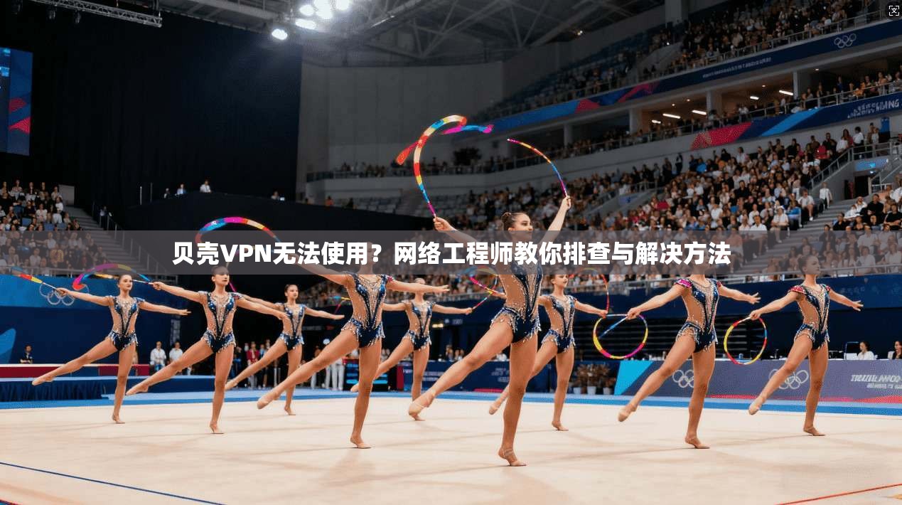 贝壳VPN无法使用?网络工程师教你排查与解决方法 贝壳VPN无法使用?网络工程师教你排查与解决方法