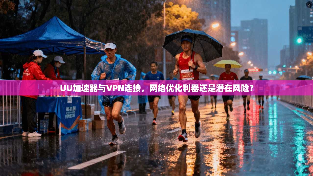 UU加速器与VPN连接,网络优化利器还是潜在风险? UU加速器与VPN连接,网络优化利器还是潜在风险?
