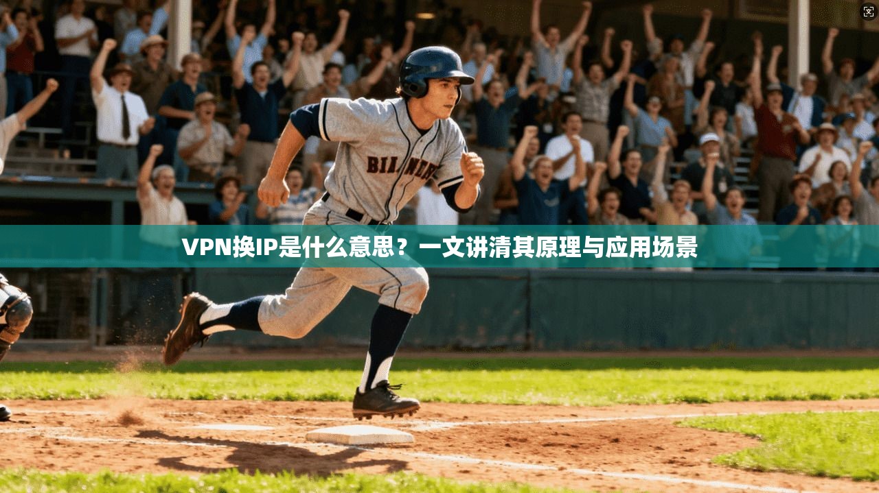 VPN换IP是什么意思?一文讲清其原理与应用场景 VPN换IP是什么意思?一文讲清其原理与应用场景