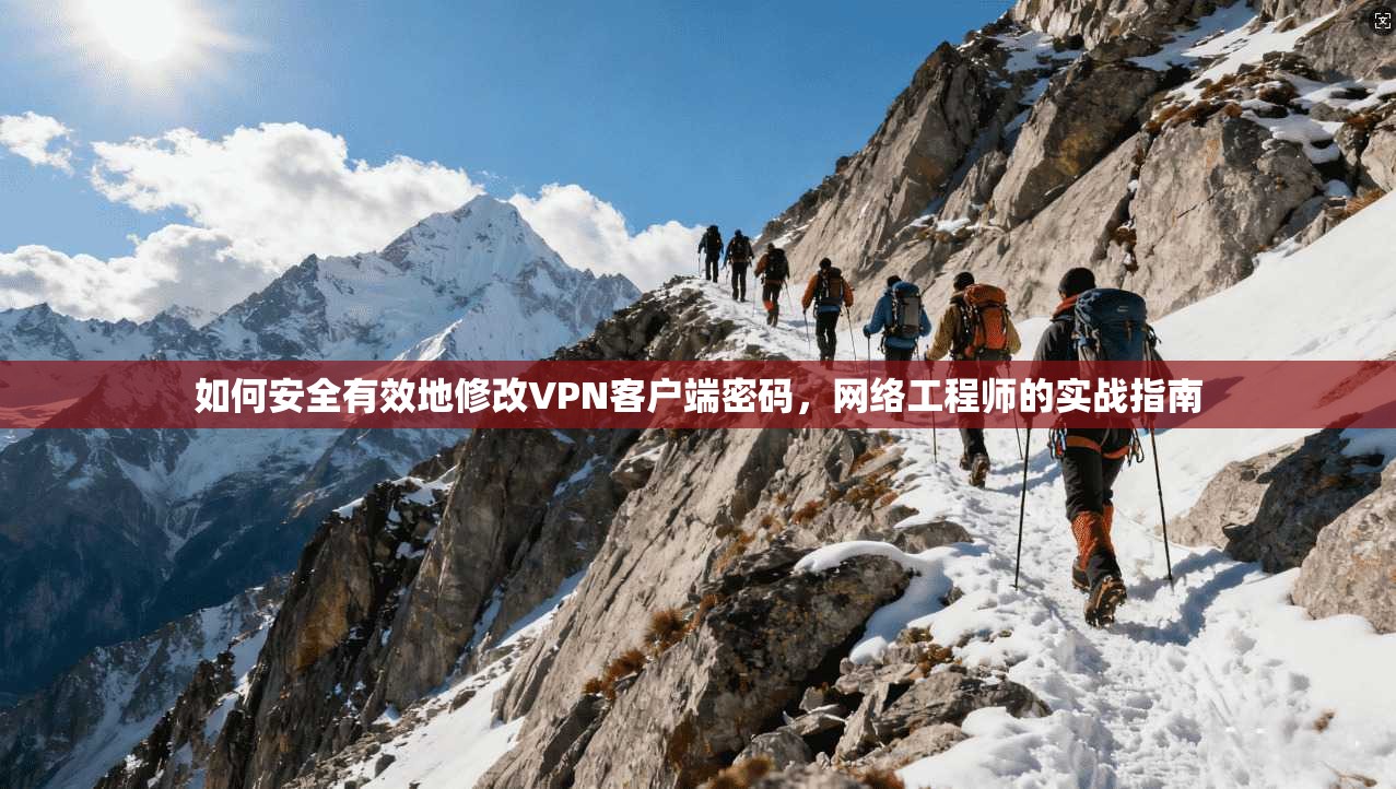如何安全有效地修改VPN客户端密码,网络工程师的实战指南 如何安全有效地修改VPN客户端密码,网络工程师的实战指南