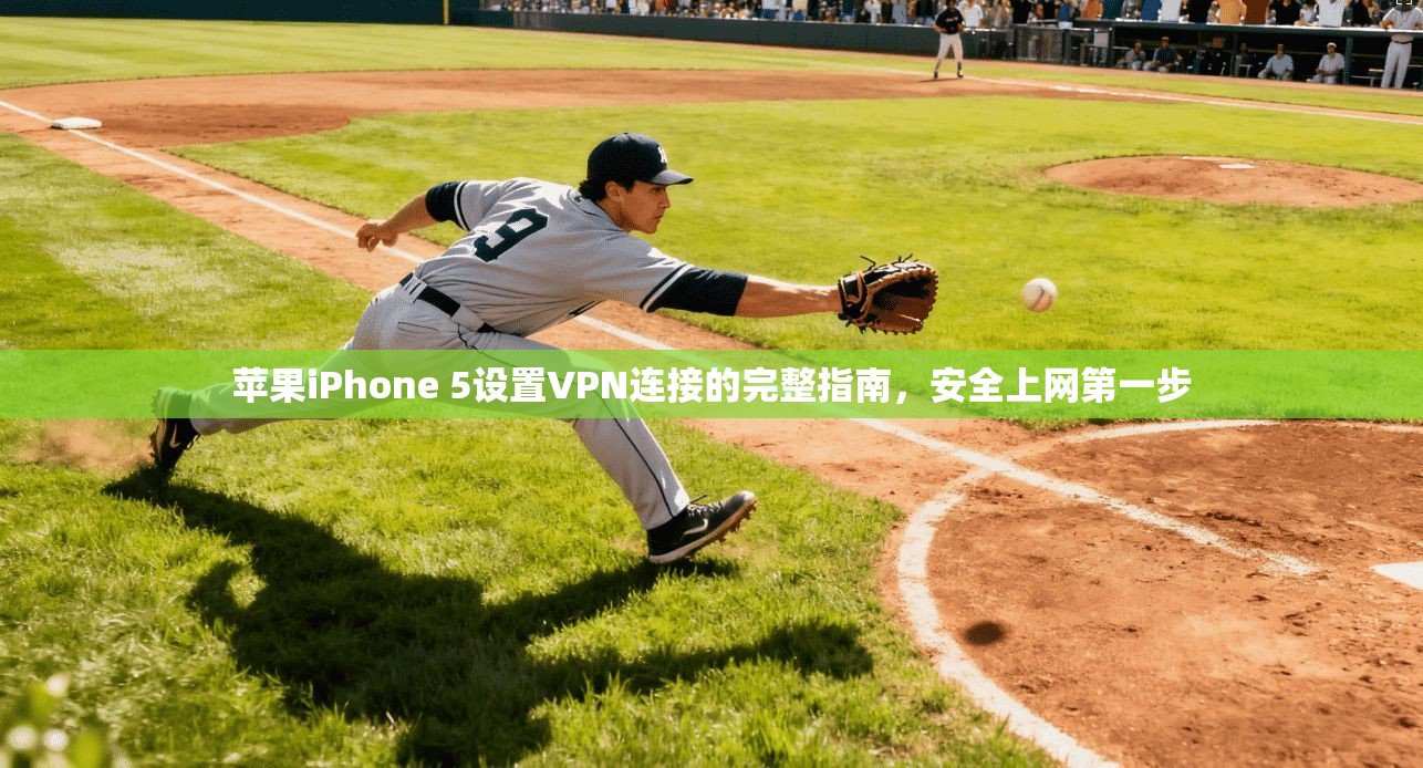 苹果iPhone 5设置VPN连接的完整指南,安全上网第一步 苹果iPhone 5设置VPN连接的完整指南,安全上网第一步