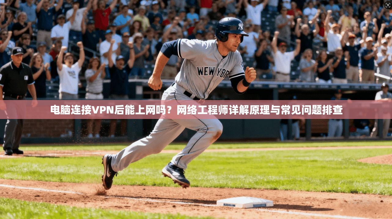 电脑连接VPN后能上网吗?网络工程师详解原理与常见问题排查 电脑连接VPN后能上网吗?网络工程师详解原理与常见问题排查
