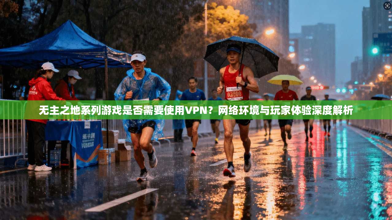 无主之地系列游戏是否需要使用VPN？网络环境与玩家体验深度解析