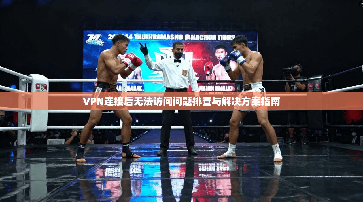VPN连接后无法访问问题排查与解决方案指南 VPN连接后无法访问问题排查与解决方案指南