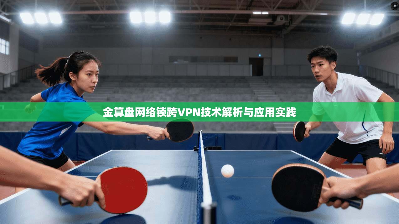 金算盘网络锁跨VPN技术解析与应用实践