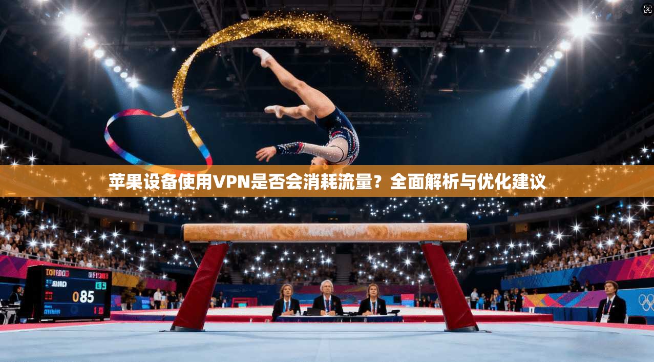 苹果设备使用VPN是否会消耗流量?全面解析与优化建议 苹果设备使用VPN是否会消耗流量?全面解析与优化建议