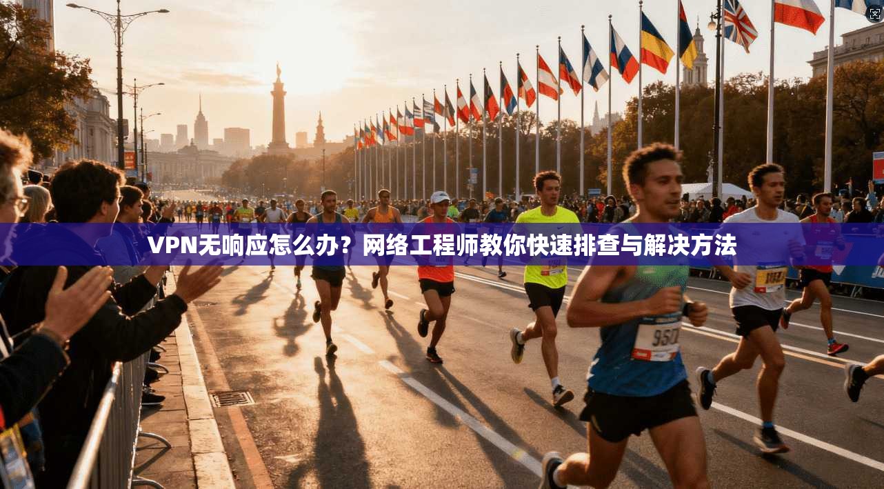 VPN无响应怎么办?网络工程师教你快速排查与解决方法 VPN无响应怎么办?网络工程师教你快速排查与解决方法